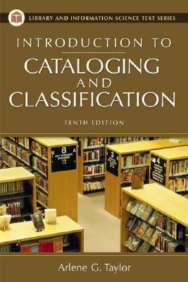 Introduction to Cataloging and Classification by Arlene G. Taylor