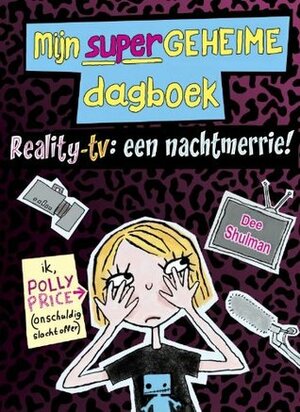 Mijn Supergeheime Dagboek: Reality-tv: een nachtmerrie! by Dee Shulman