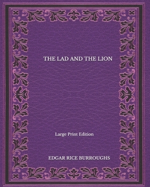 The Lad And The Lion - Large Print Edition by Edgar Rice Burroughs