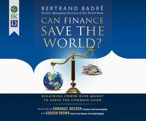 Can Finance Save the World?: Regaining Power Over Money to Serve the Common Good, 1st Ed. by Bertrand Badr'