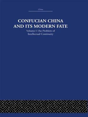 Confucian China and Its Modern Fate: Volume One: The Problem of Intellectual Continuity by Joseph R. Levenson