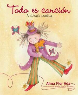 Todo Es Cancion: Antologia Poetica by Alma Flor Ada