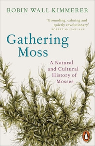 Gathering Moss: A Natural and Cultural History of Mosses by Robin Wall Kimmerer