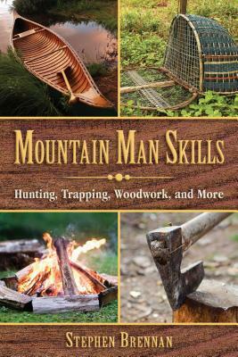 Mountain Man Skills: Hunting, Trapping, Woodwork, and More by Stephen Brennan