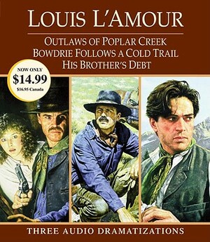 Outlaws of Poplar Creek / Bowdrie Follows a Cold Trail / His Brother's Debt: Three Audio Dramatizations by Louis L'Amour