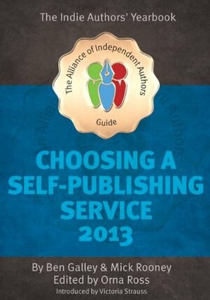 Choosing A Self Publishing Service 2013 The Alliance of Independent by Mick Rooney, Ben Galley