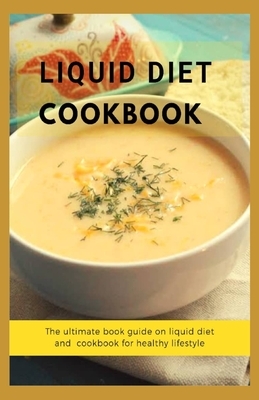 Liquid Diet Cookbook: The ultimate book guide om liquid diet and cookbook for healthy lifestyle by Patrick Hamilton