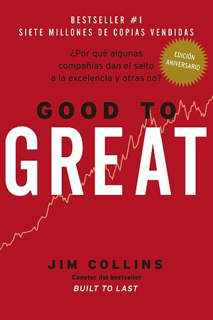 Good to Great: ¿Por qué algunas compañías dan el salto a la excelencia y otras no? by Jim Collins, Jim Collins