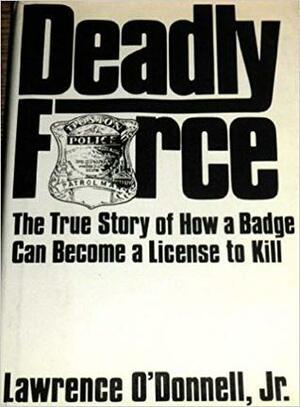 Deadly Force: The True Story of How a Badge Can Become a License to Kill by Lawrence O'Donnell
