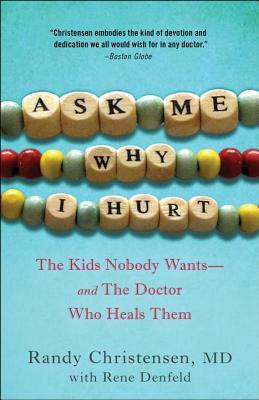 Ask Me Why I Hurt: The Kids Nobody Wants and the Doctor Who Heals Them by Randy Christensen