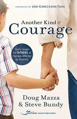 Another Kind Of Courage: God's Design For Fathers Of Families Affected By Disability by Steve Bundy, Doug Mazza