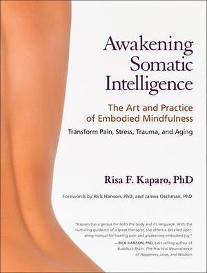 Awakening Somatic Intelligence: The Art and Practice of Embodied Mindfulness by James L. Oschman, Risa Kaparo, Risa Kaparo, Rick Hanson