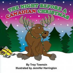 The Night Before a Canadian Christmas by Troy Townsin, Jennifer Harrington