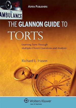 The Glannon Guide to Torts: Learning Torts Through Multiple-choice Questions and Analysis by Richard L. Hasen