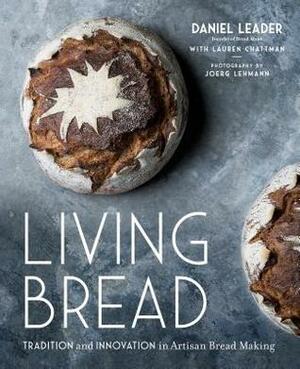 Living Bread: Tradition and Innovation in Artisan Bread Making by Daniel Leader, Lauren Chattman