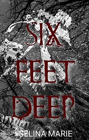 Six Feet Deep  by Selena Marie