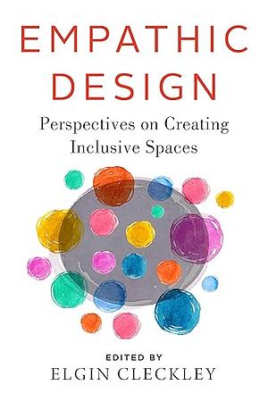 Empathic Design: Perspectives on Creating Inclusive Spaces by Elgin Cleckley