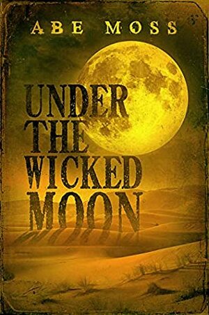 Under the Wicked Moon: A Novel by Abe Moss
