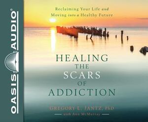 Healing the Scars of Addiction (Library Edition): Reclaiming Your Life and Moving Into a Healthy Future by Gregory L. Jantz