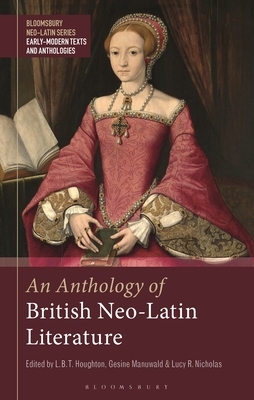 An Anthology of British Neo-Latin Literature by Gesine Manuwald, L. B. T. Houghton
