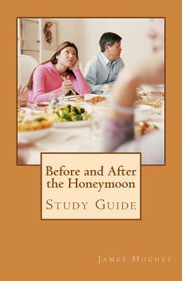Before and After the Honeymoon: Study Guide by James Hughes