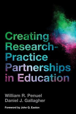 Creating Research-Practice Partnerships in Education by William R. Penuel, Daniel J. Gallagher