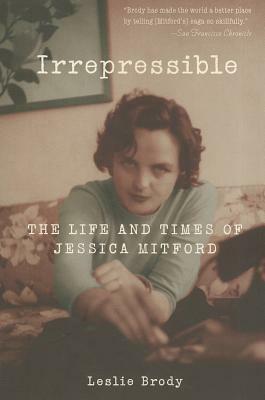 Irrepressible: The Life and Times of Jessica Mitford by Leslie Brody