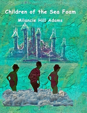 Children of the Sea Foam by Milancie Hill Adams
