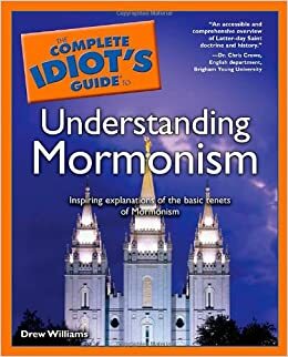 The Complete Idiot's Guide to Understanding Mormonism by Drew Williams