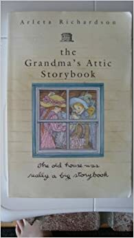 The Grandma's Attic Storybook by Arleta Richardson