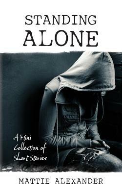 Standing Alone: A mini collection of Short Stories by Mattie Alexander