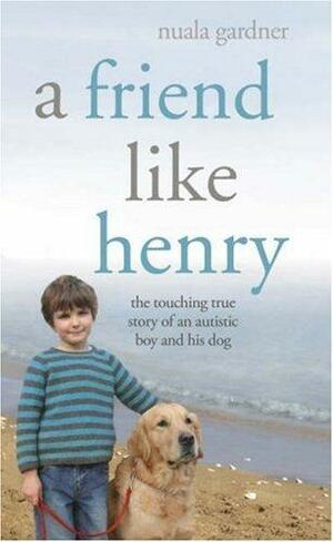 A Friend Like Henry: The Touching True Story of an Autistic Boy and His Dog by Nuala Gardner, Nuala Gardner