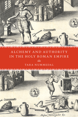 Alchemy and Authority in the Holy Roman Empire by Tara Nummedal