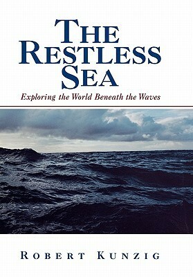 The Restless Sea: Exploring the World Beneath the Waves by Robert Kunzig