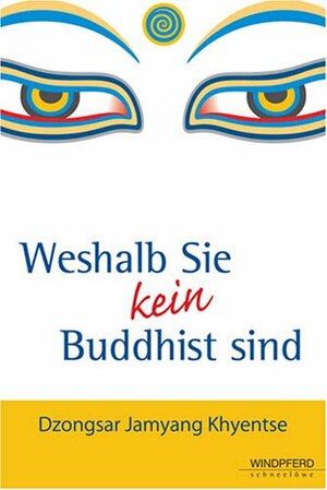 Weshalb Sie kein Buddhist sind by Stephan Schuhmacher, Dzongsar Jamyang Khyentse, Maike Schuhmacher