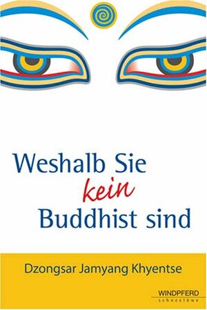 Weshalb Sie kein Buddhist sind by Dzongsar Jamyang Khyentse, Maike Schuhmacher, Stephan Schuhmacher