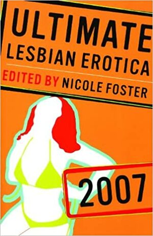 Ultimate Lesbian Erotica: 2007 by Nicole Foster