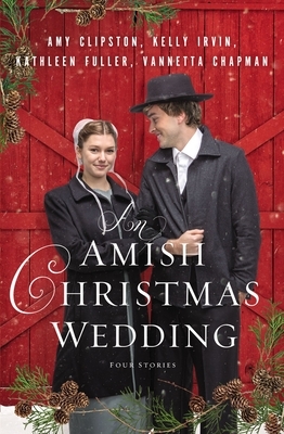 An Amish Christmas Wedding: Four Stories by Kathleen Fuller, Kelly Irvin, Amy Clipston