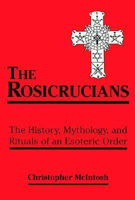 The Rosicrucians: The History, Mythology, and Rituals of an Esoteric Order by Christopher McIntosh, Christopher McIntosh