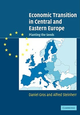 Economic Transition in Central and Eastern Europe: Planting the Seeds by Daniel Gros, Alfred Steinherr