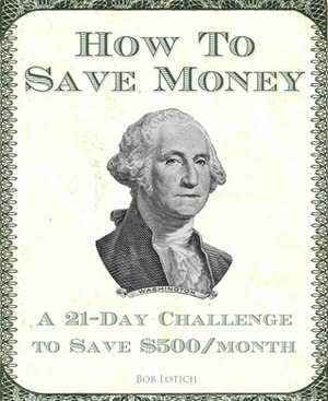 How To Save Money: A 21-Day Challenge To Save $500/Month by Bob Lotich