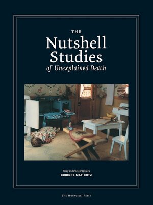 The Nutshell Studies of Unexplained Death by Corinne May Botz