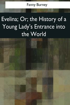 Evelina: Or, the History of a Young Lady's Entrance into the World by Fanny Burney