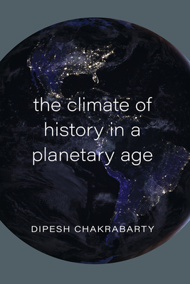 The Climate of History in a Planetary Age by Dipesh Chakrabarty