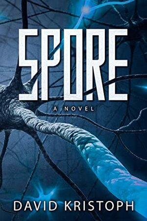 Spore: A Novel by David Kristoph