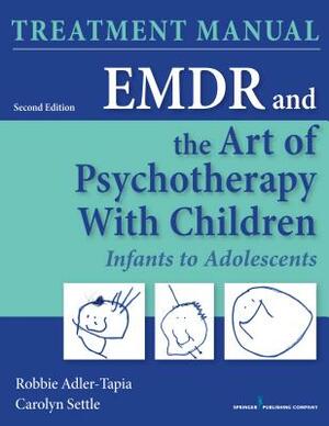 Emdr and the Art of Psychotherapy with Children: Infants to Adolescents Treatment Manual by Carolyn Settle, Robbie Adler-Tapia