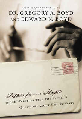 Letters from a Skeptic: A Son Wrestles with His Father's Questions about Christianity by Edward Boyd, Gregory a. Boyd