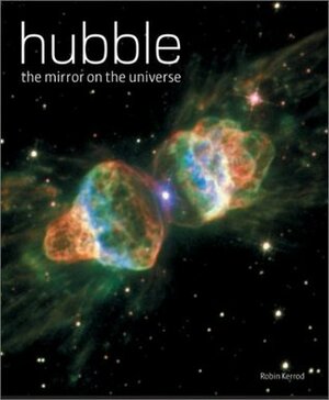 Hubble: The Mirror on the Universe by Robin Kerrod