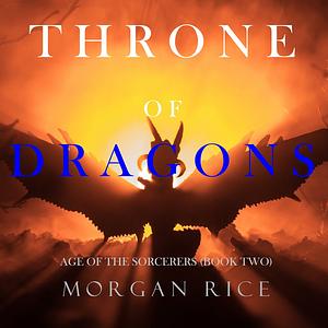 Throne of Dragons by Morgan Rice