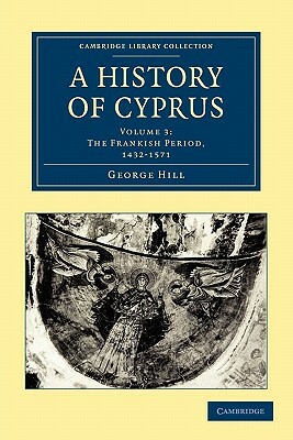 A History of Cyprus - Volume 3 by George Hill